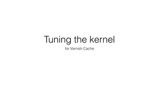 Tuning the kernel
for Varnish Cache
 
