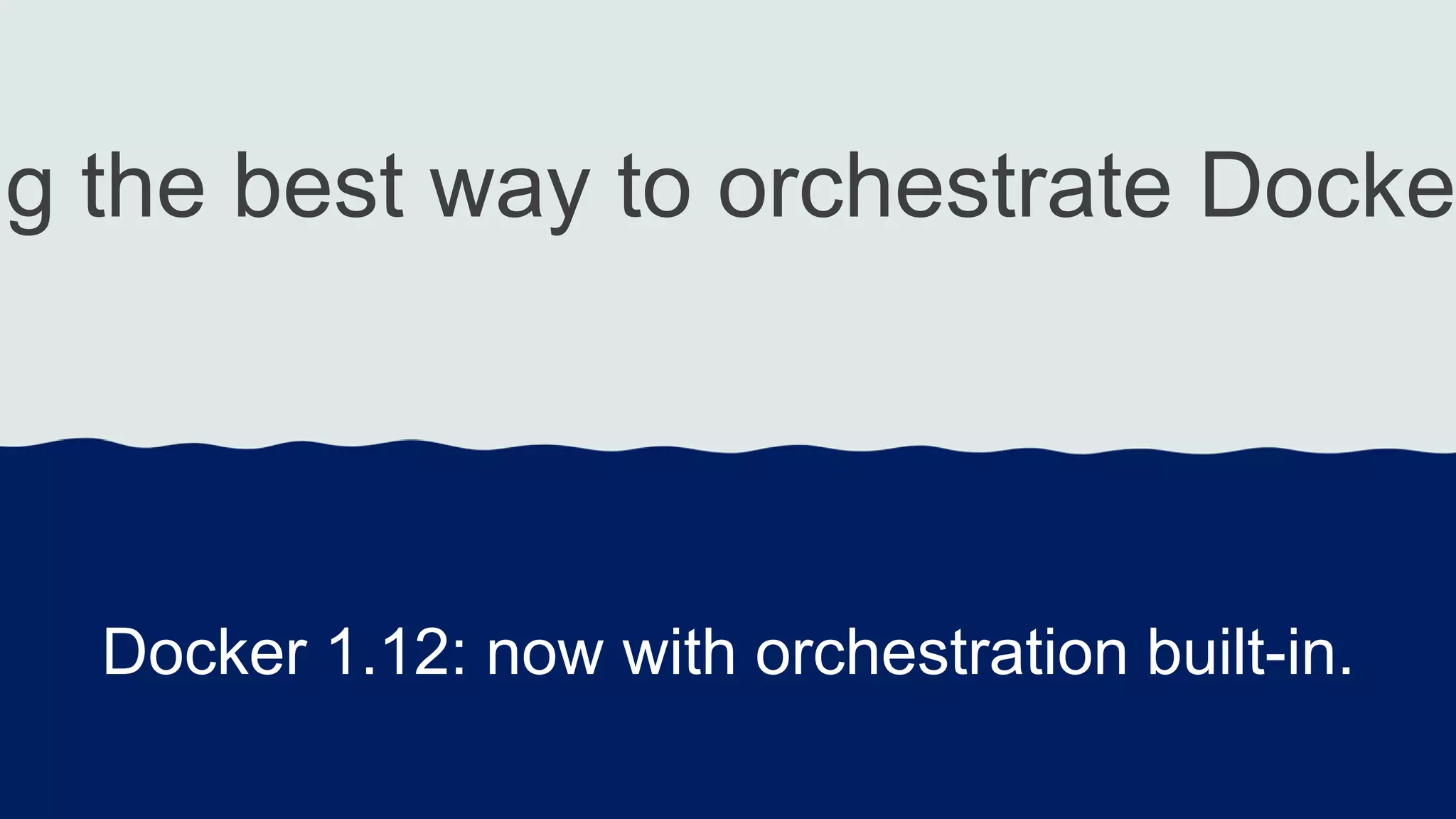 ng the best way to orchestrate Docke Docker 1.12: now with orchestration built-in. 