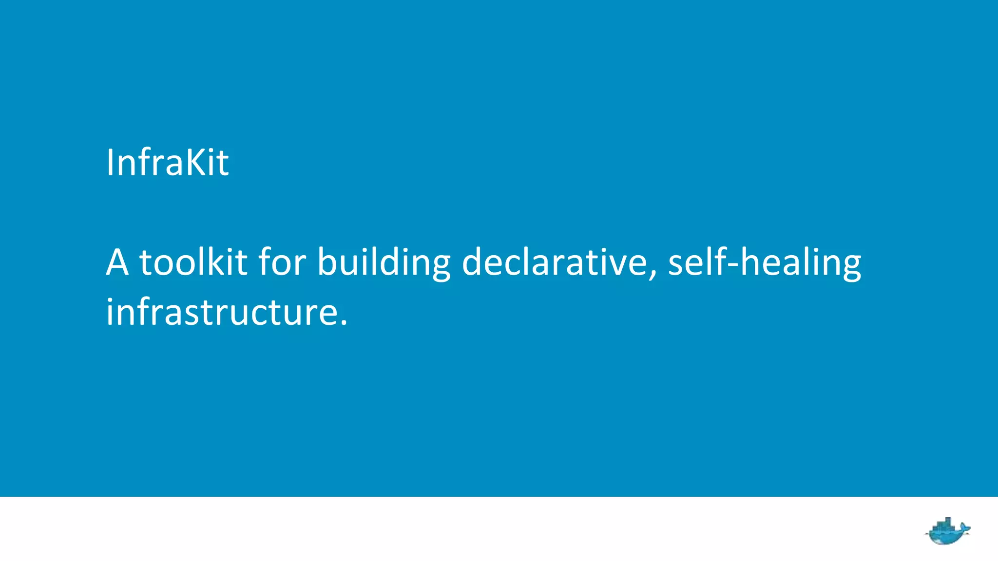 InfraKit A toolkit for building declarative, self-healing infrastructure. 