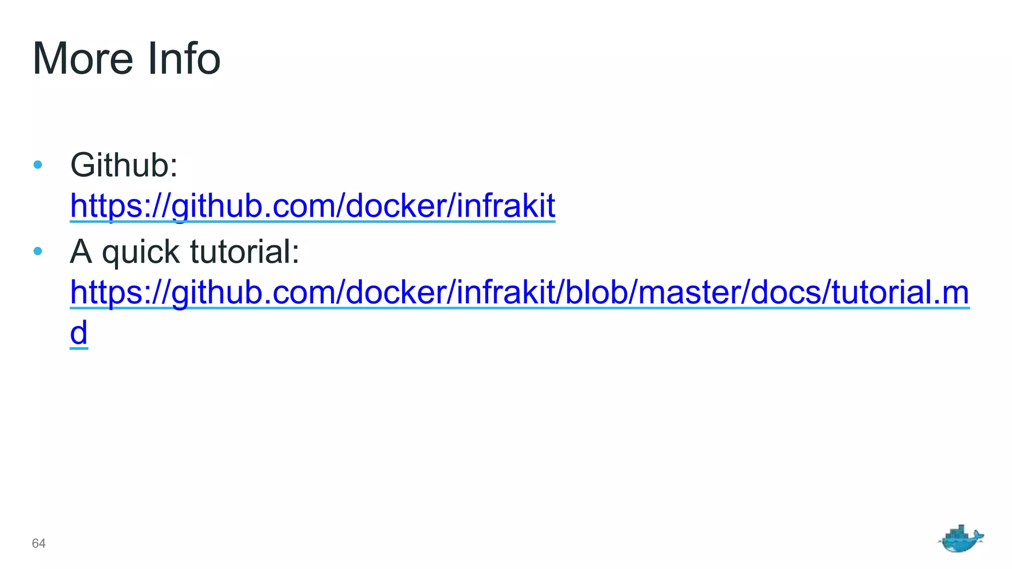 More Info • Github: https://github.com/docker/infrakit • A quick tutorial: https://github.com/docker/infrakit/blob/master/docs/tutorial.m d 64 