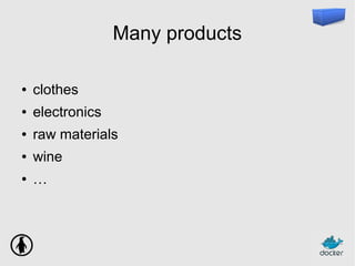Many products
● clothes
● electronics
● raw materials
● wine
● …
 