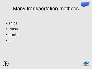Many transportation methods
● ships
● trains
● trucks
● ...
 