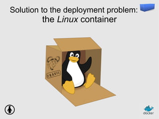 Solution to the deployment problem:
the Linux container
 
