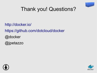 Thank you! Questions?
http://docker.io/
https://github.com/dotcloud/docker
@docker
@jpetazzo
 