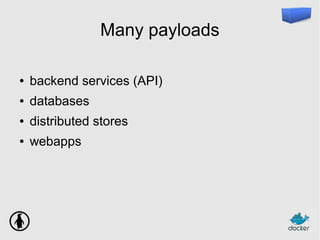 Many payloads
● backend services (API)
● databases
● distributed stores
● webapps
 