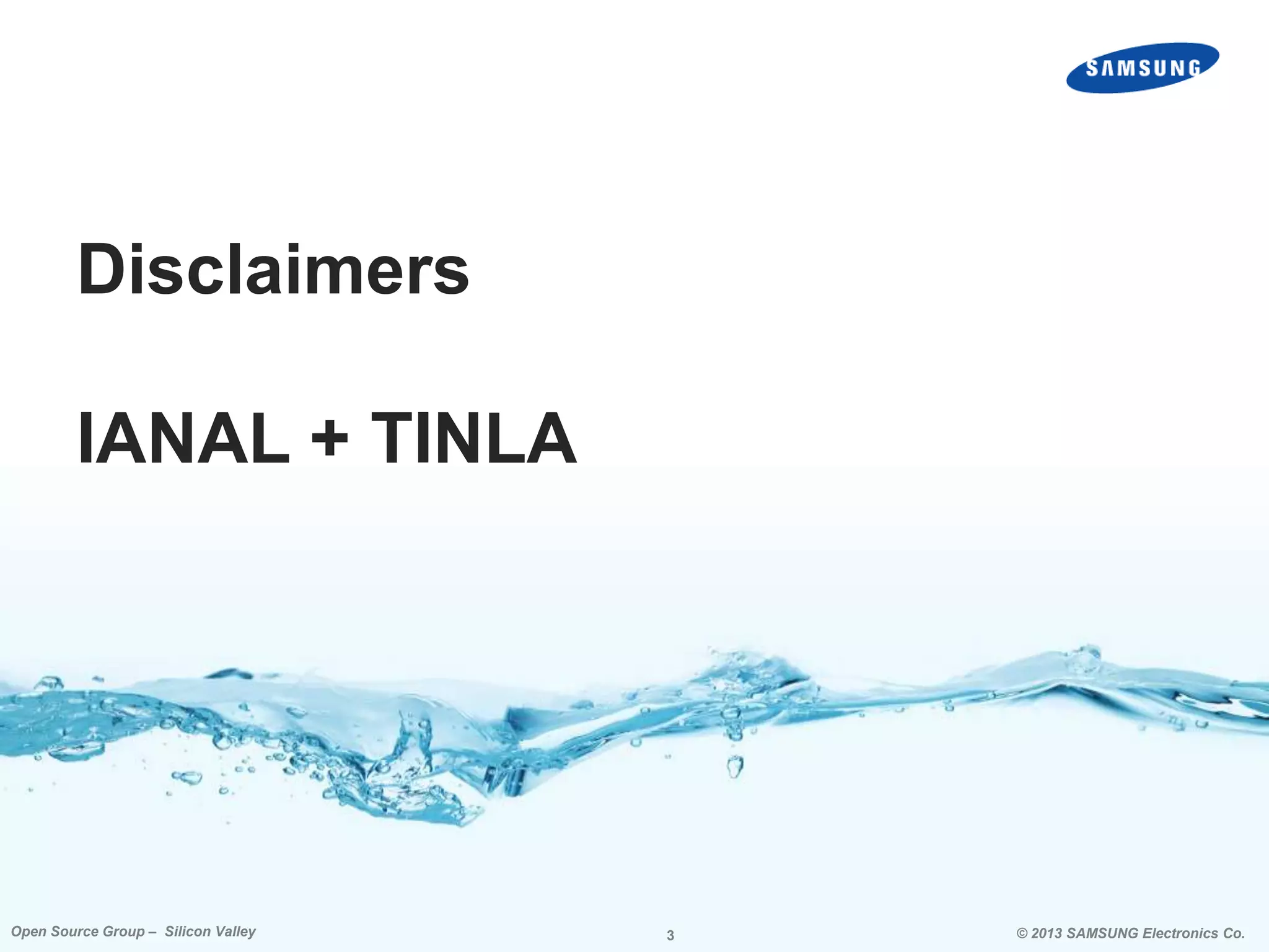 Disclaimers

IANAL + TINLA

Open Source Group – Silicon Valley

3

© 2013 SAMSUNG Electronics Co.

 