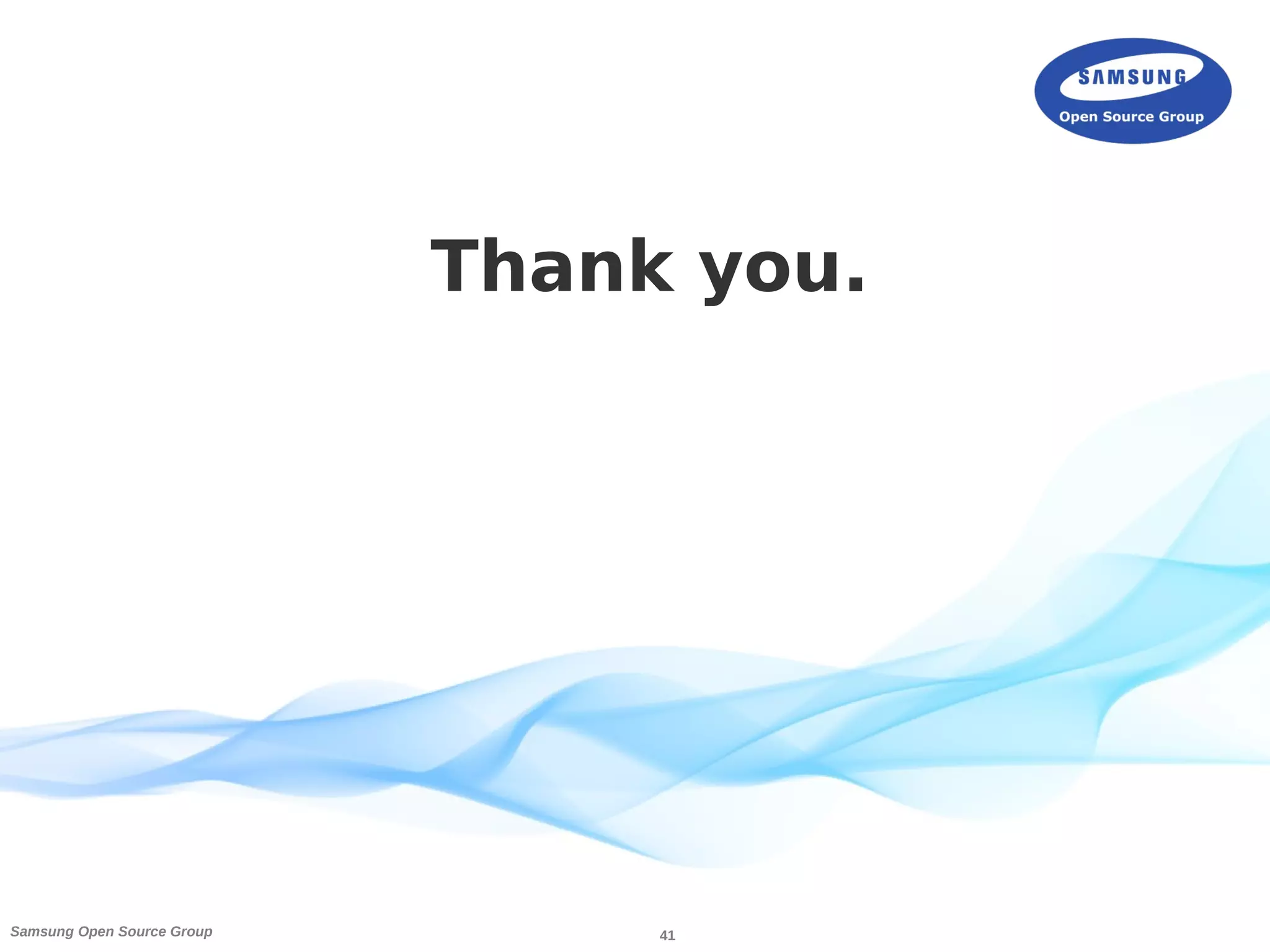 41Samsung Open Source Group
Thank you.
 