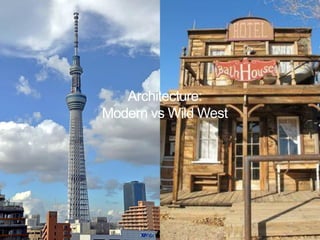 Architecture:
Modern vs Wild West
 