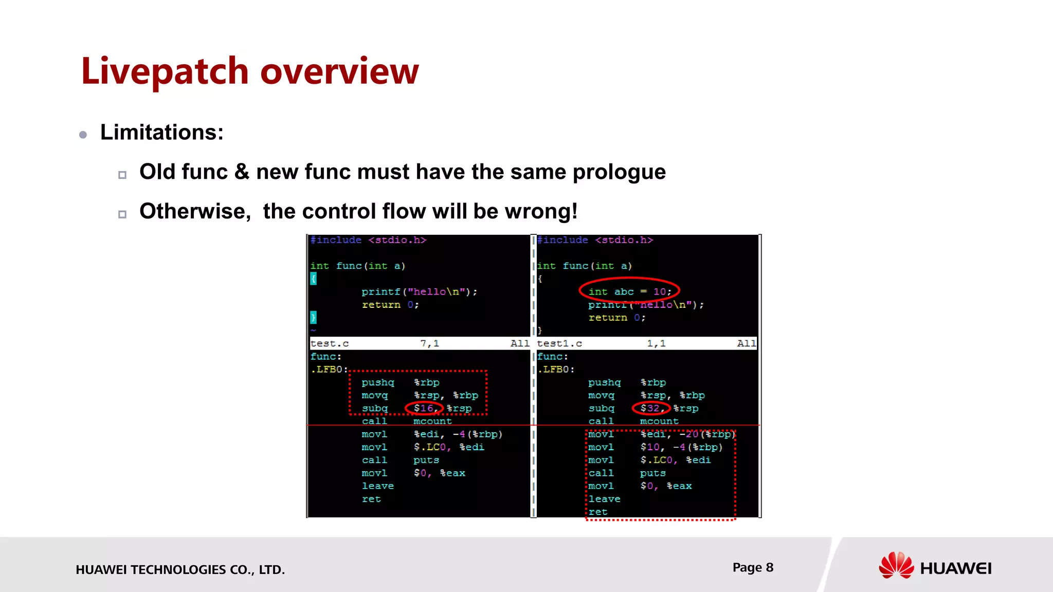HUAWEI TECHNOLOGIES CO., LTD. Page 8
Livepatch overview
 Limitations:
 Old func & new func must have the same prologue
 Otherwise, the control flow will be wrong!
 