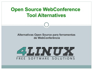 Open Source WebConference  Tool Alternatives Alternativas Open Source para ferramentas de WebConferência 