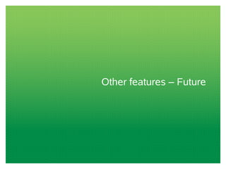 Other features – Future
 