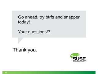 Thank you.
40
Go ahead, try btrfs and snapper
today!
Your questions!?
 