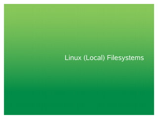 Linux (Local) Filesystems
 