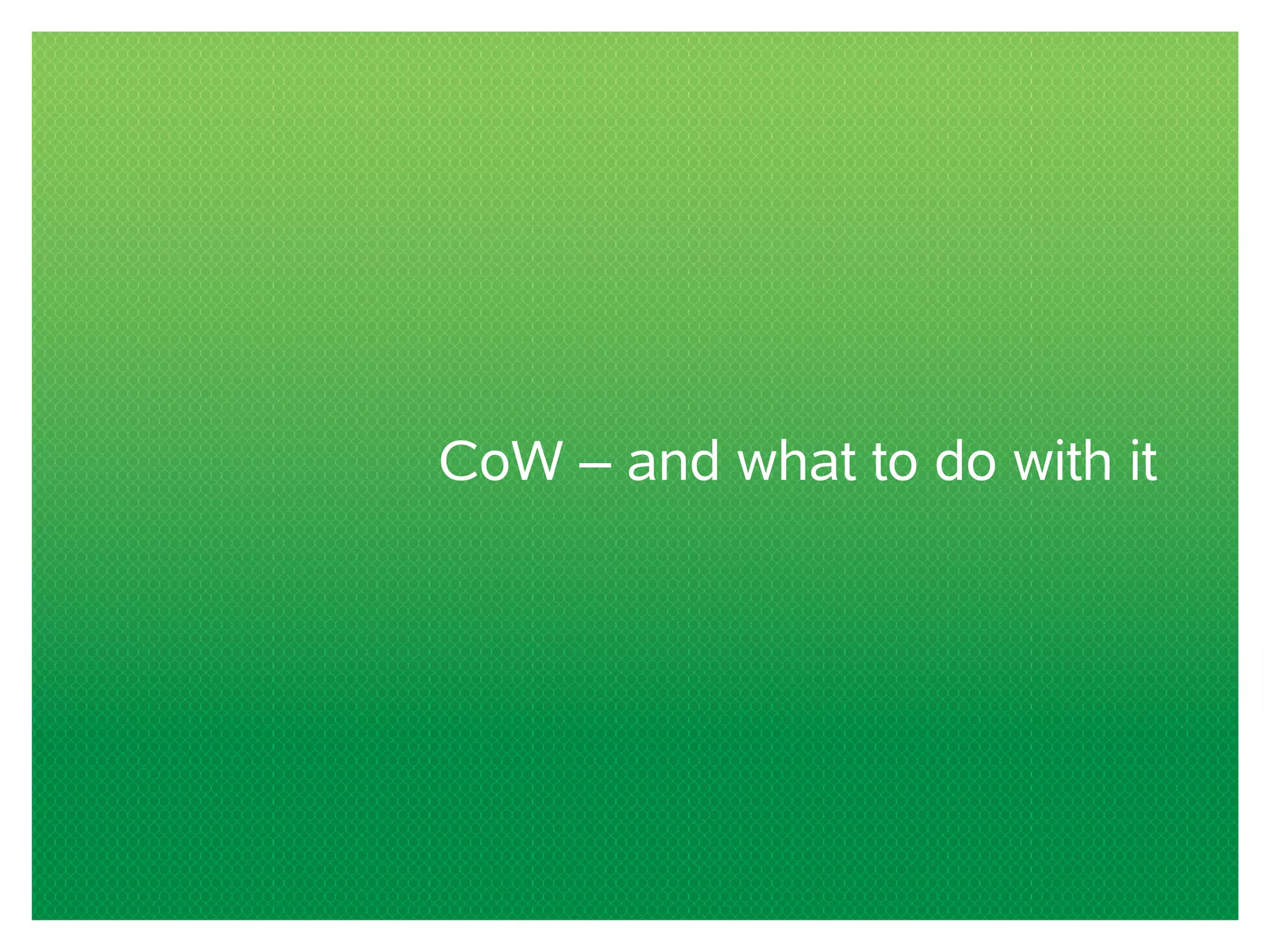 CoW – and what to do with it
 