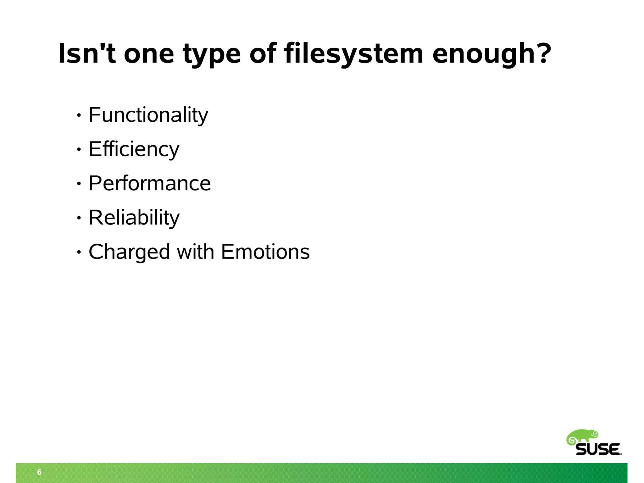 6
Isn't one type of filesystem enough?
C. Nocke
MgE
• Functionality
• Efficiency
• Performance
• Reliability
• Charged with Emotions
 
