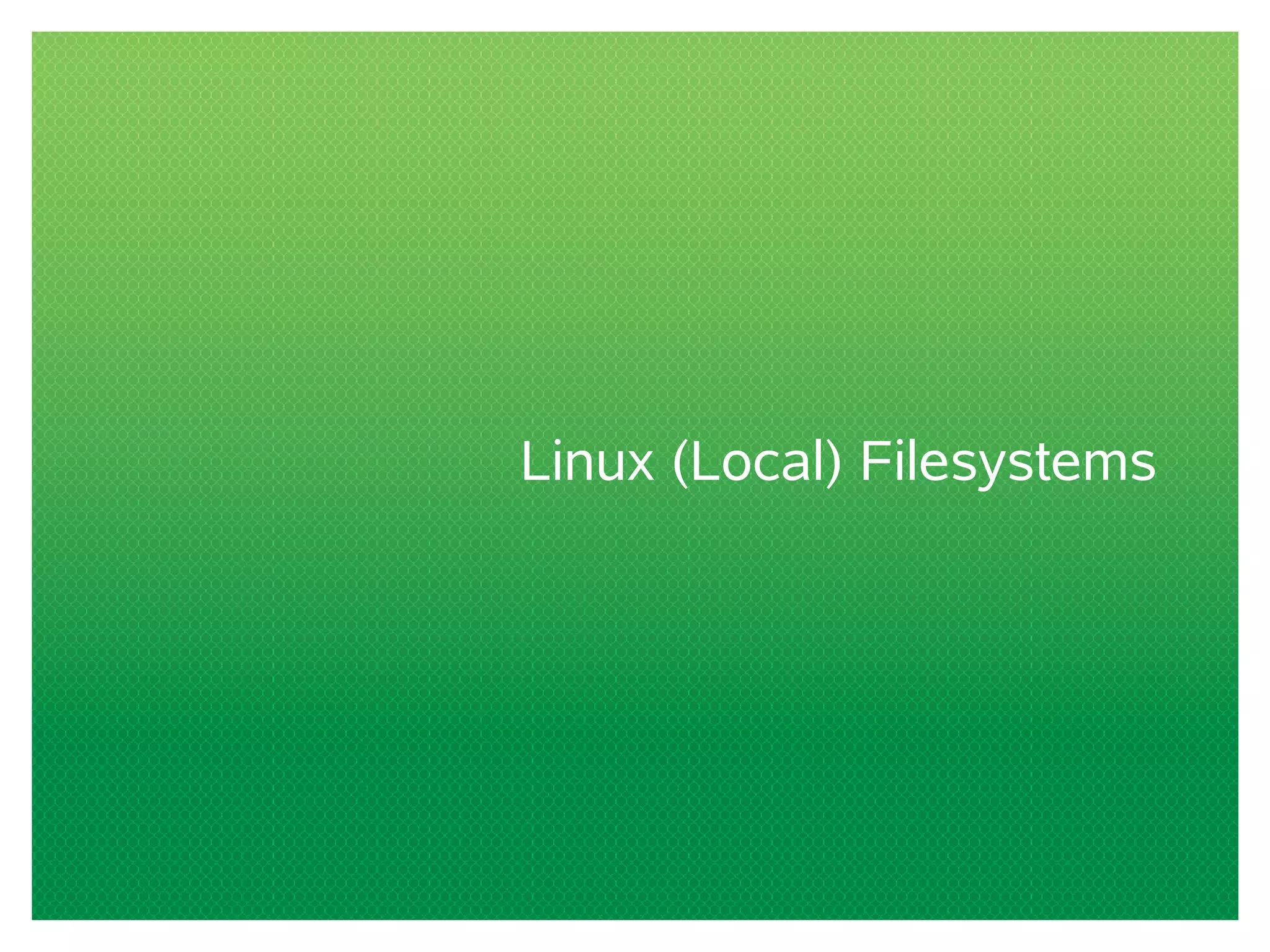 Linux (Local) Filesystems
 