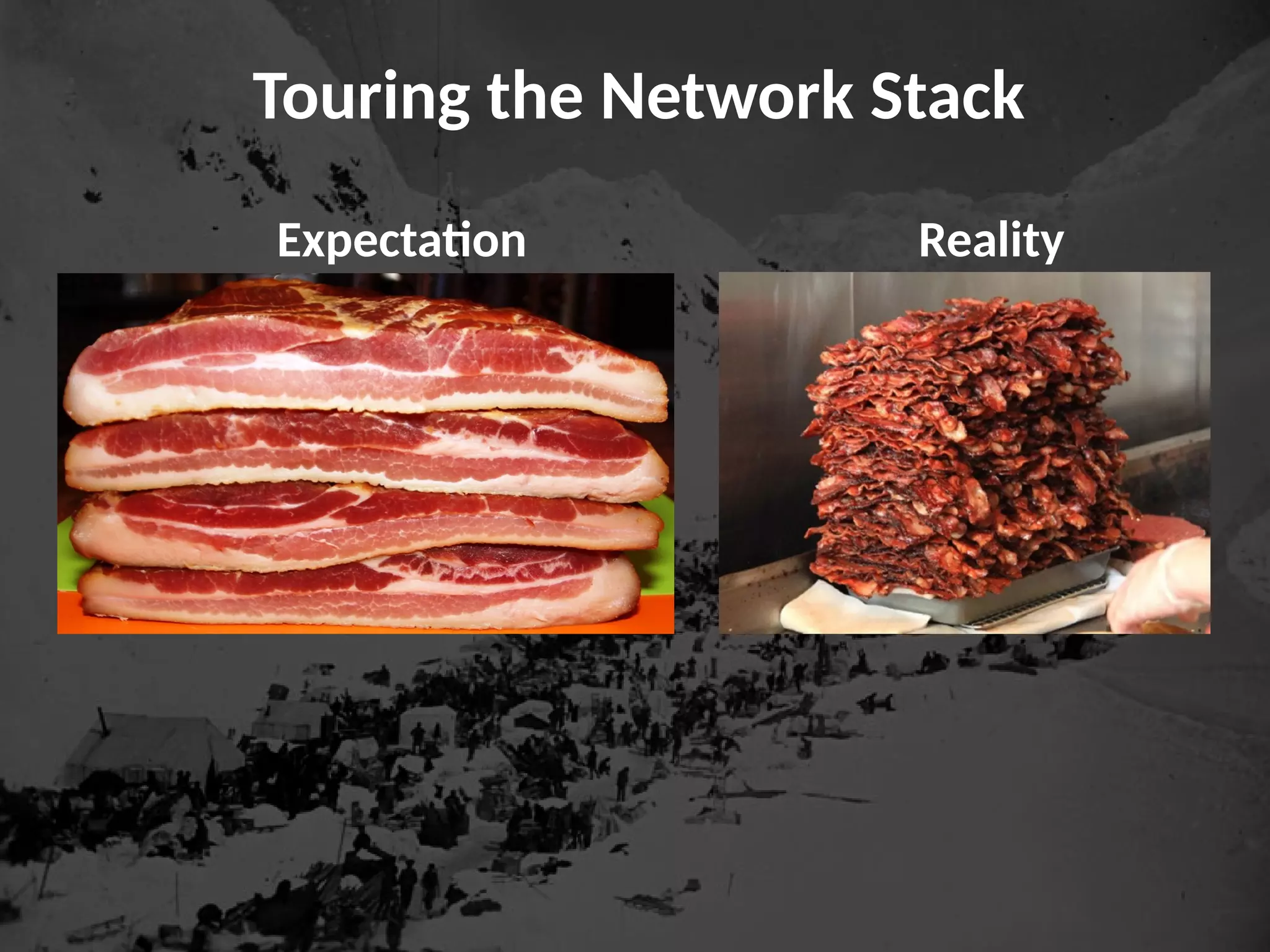 Touring the Network Stack
Expectation Reality
 