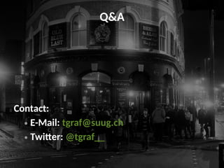 Q&A
Contact:
● E-Mail: tgraf@suug.ch
● Twitter: @tgraf__
 
