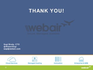 22
THANK YOU!
Sagi Brody, CTO
@WebairSagi
sagi@webair.com
 
