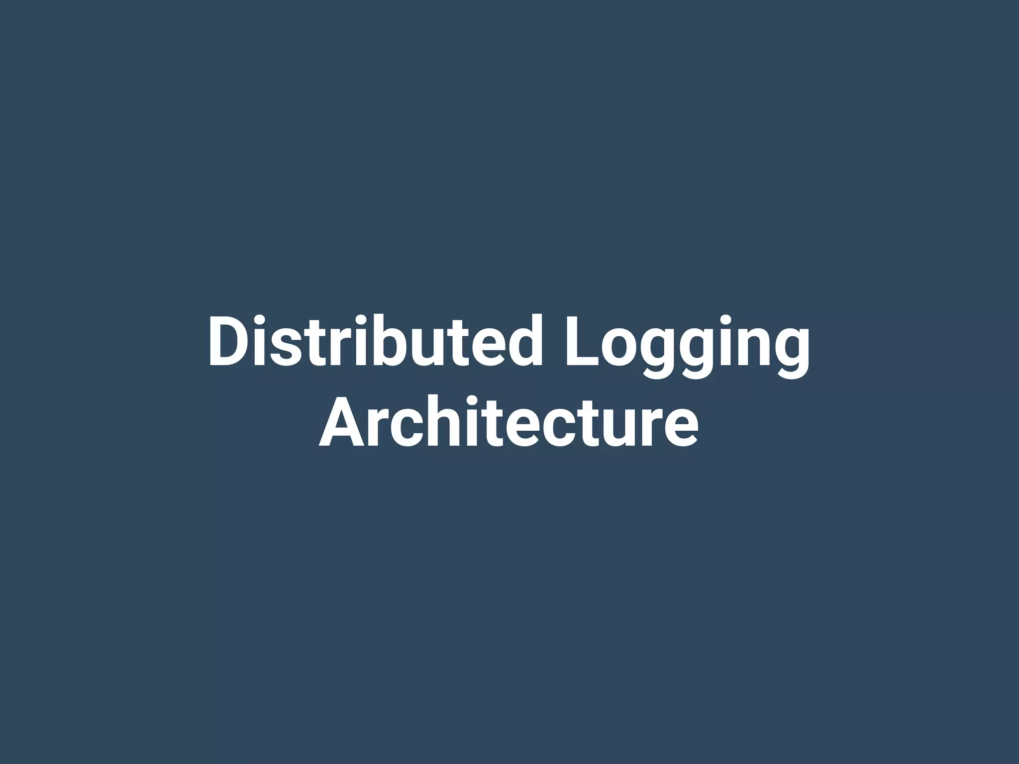 Distributed Logging
Architecture
 