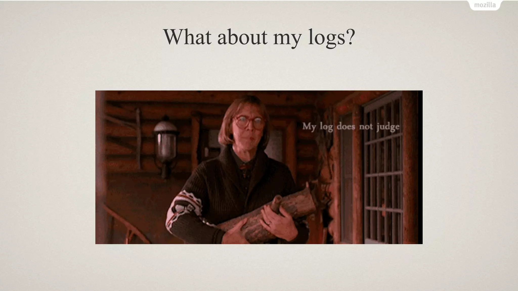 What about my logs?
 