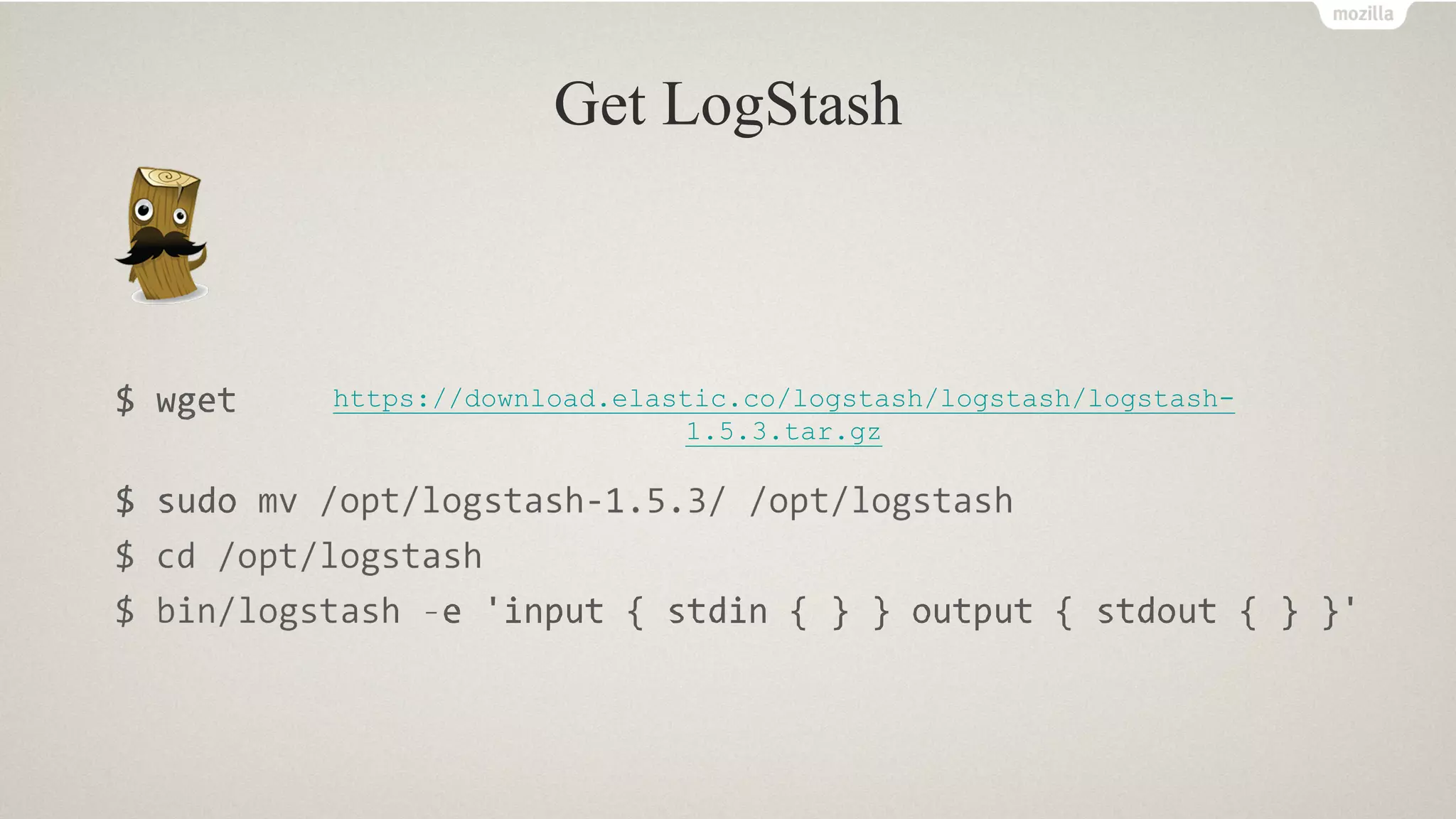 Get LogStash
https://download.elastic.co/logstash/logstash/logstash-
1.5.3.tar.gz
 