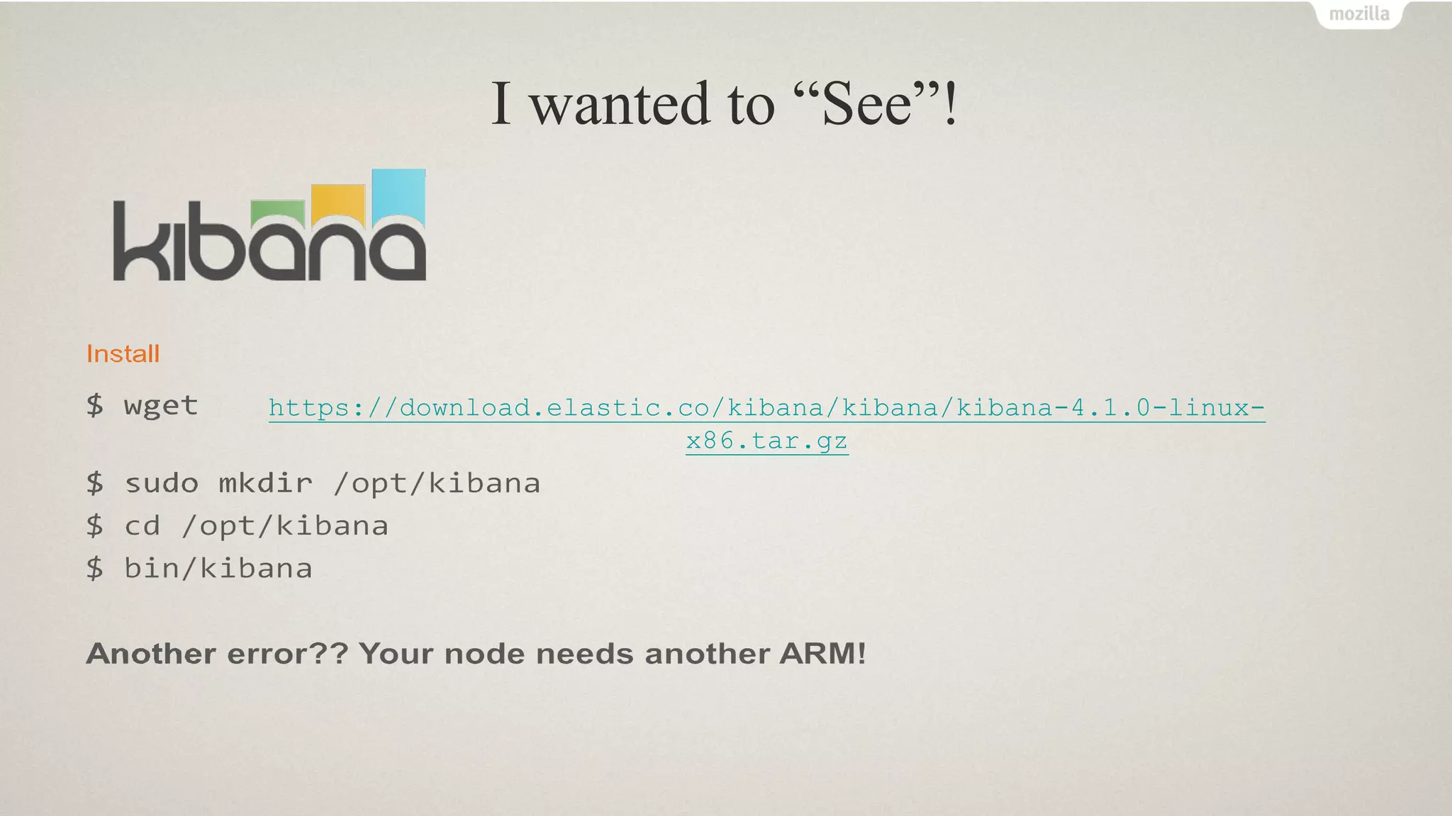 I wanted to “See”!
https://download.elastic.co/kibana/kibana/kibana-4.1.0-linux-
x86.tar.gz
 