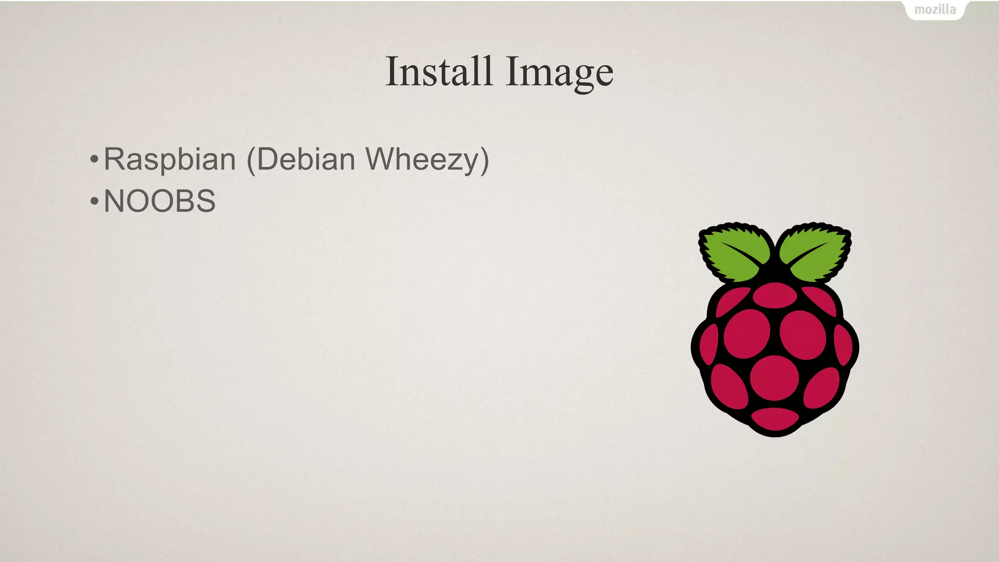 Install Image
•Raspbian (Debian Wheezy)
•NOOBS
 