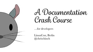 A Documentation
Crash Course
…for developers
LinuxCon, Berlin 
@chrischinch
 