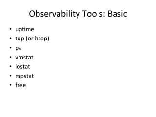 Observability 
Tools: 
Basic 
• upRme 
• top 
(or 
htop) 
• ps 
• vmstat 
• iostat 
• mpstat 
• free 
 