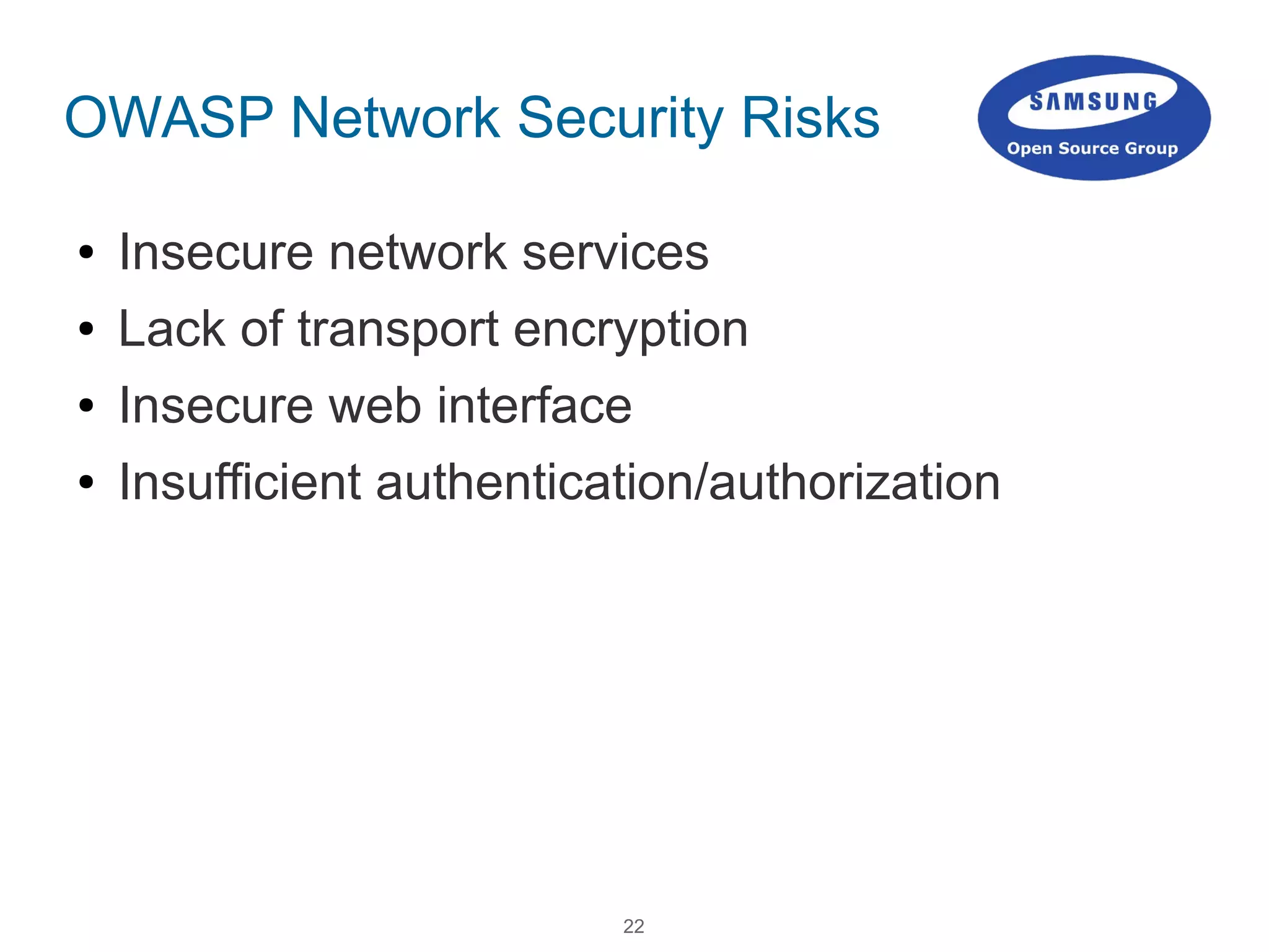 22
OWASP Network Security Risks
● Insecure network services
● Lack of transport encryption
● Insecure web interface
● Insufficient authentication/authorization
 