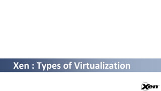 Xen : Types of Virtualization
 