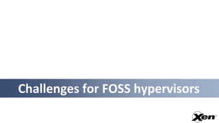 Challenges for FOSS hypervisors
 