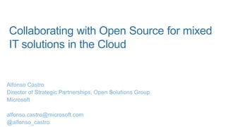Collaborating with Open Source for mixed
IT solutions in the Cloud
 