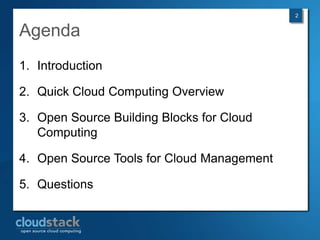 2


Agenda
1. Introduction

2. Quick Cloud Computing Overview

3. Open Source Building Blocks for Cloud
   Computing

4. Open Source Tools for Cloud Management

5. Questions
 