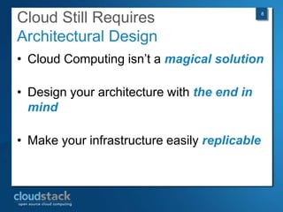 Cloud Still Requires                           8




Architectural Design
• Cloud Computing isn’t a magical solution

• Design your architecture with the end in
  mind

• Make your infrastructure easily replicable
 