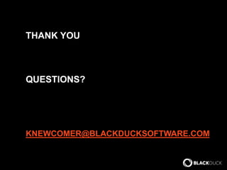 THANK YOU 
QUESTIONS? 
KNEWCOMER@BLACKDUCKSOFTWARE.COM 
