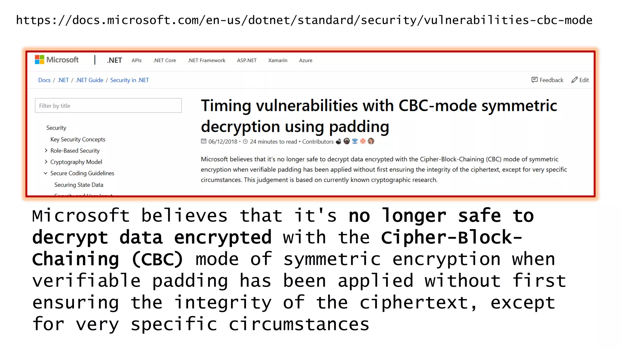 Microsoft believes that it's no longer safe to
decrypt data encrypted with the Cipher-Block-
Chaining (CBC) mode of symmetric encryption when
verifiable padding has been applied without first
ensuring the integrity of the ciphertext, except
for very specific circumstances
https://docs.microsoft.com/en-us/dotnet/standard/security/vulnerabilities-cbc-mode
 