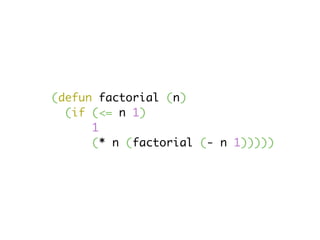 (defun factorial (n)
  (if (<= n 1)
      1
      (* n (factorial (- n 1)))))
 