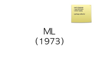 - meta language
- type inference
- static typing

- garbage collector
 