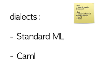 - SML
-- research, compiler
development

- Caml
-- Categorical Abstract
Machine Language
-- lisp / C
-- OCaml
 