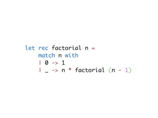 let rec factorial n =
    match n with
    | 0 -> 1
    | _ -> n * factorial (n - 1)
 