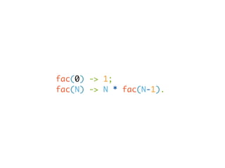 fac(0) -> 1;
fac(N) -> N * fac(N-1).
 
