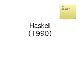 - pure
- lazy evaluation
- type system
 