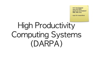 - next gen language
- open call 2002
- grants for development
- IBM, SUN, Cray

- easy for researchers
 