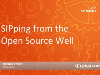 SIPping from the
Open Source Well
Matthew Bynum
UC Architect
 
