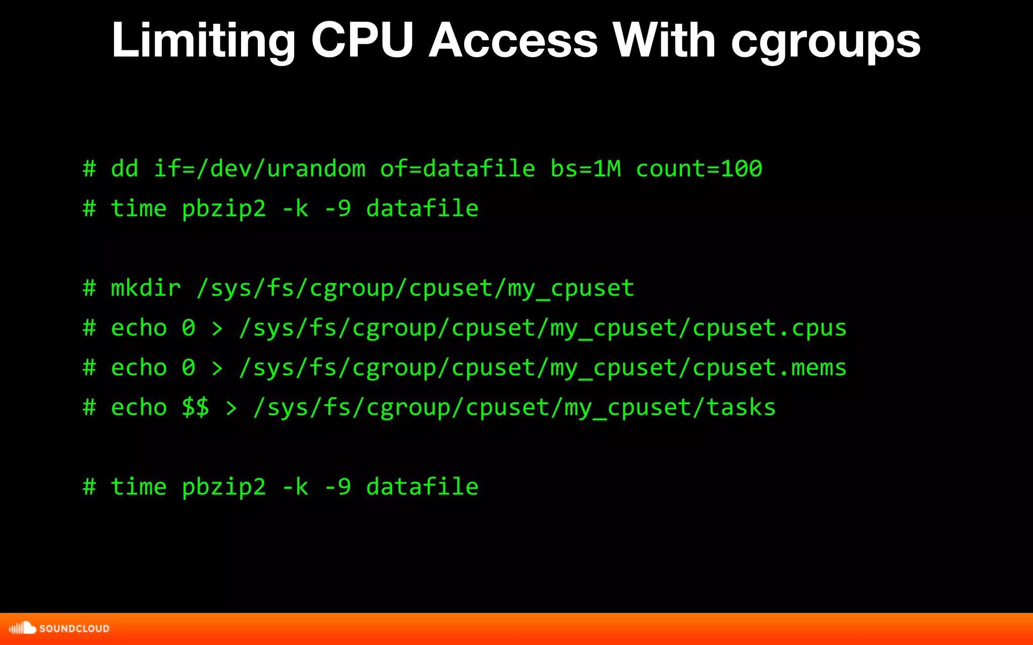 Limiting CPU Access With cgroups 
# dd if=/dev/urandom of=datafile bs=1M count=100 
# time pbzip2 -k -9 datafile 
# mkdir /sys/fs/cgroup/cpuset/my_cpuset 
# echo 0 > /sys/fs/cgroup/cpuset/my_cpuset/cpuset.cpus 
# echo 0 > /sys/fs/cgroup/cpuset/my_cpuset/cpuset.mems 
# echo $$ > /sys/fs/cgroup/cpuset/my_cpuset/tasks 
# time pbzip2 -k -9 datafile 
 