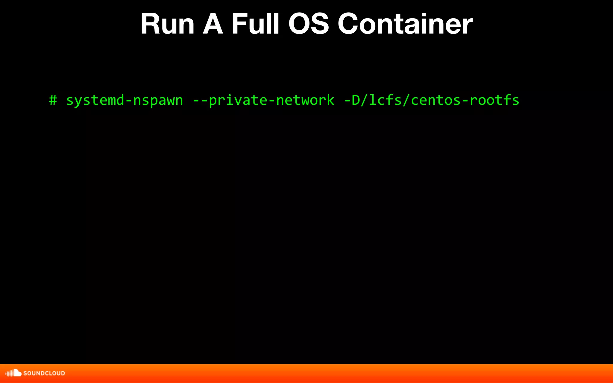 Run A Full OS Container 
# systemd-nspawn --private-network -D/lcfs/centos-rootfs 
 