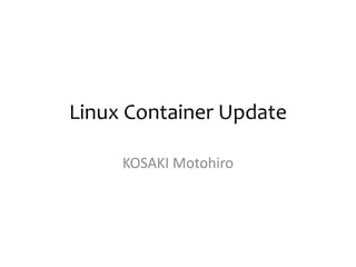 Linux Container Update
KOSAKI Motohiro
 