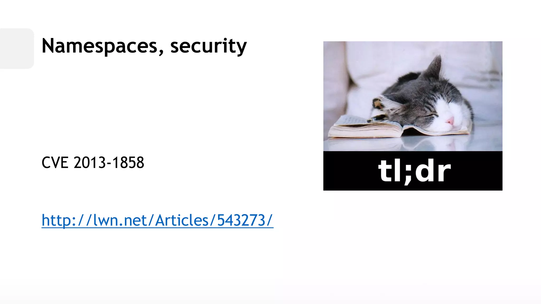 Namespaces, securityCVE 2013-1858http://lwn.net/Articles/543273/  